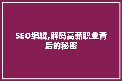 SEO编辑,解码高薪职业背后的秘密