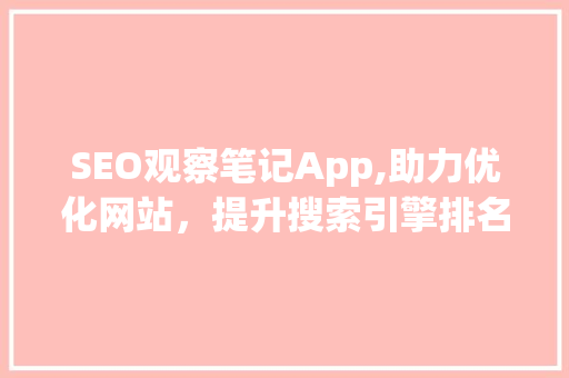 SEO观察笔记App,助力优化网站，提升搜索引擎排名