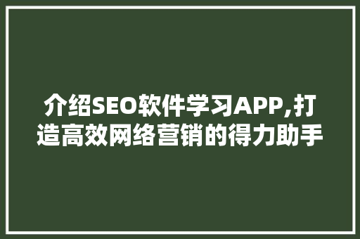 介绍SEO软件学习APP,打造高效网络营销的得力助手