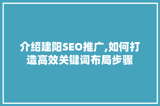 介绍建阳SEO推广,如何打造高效关键词布局步骤