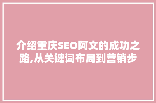 介绍重庆SEO阿文的成功之路,从关键词布局到营销步骤