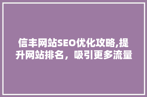 信丰网站SEO优化攻略,提升网站排名，吸引更多流量  第1张