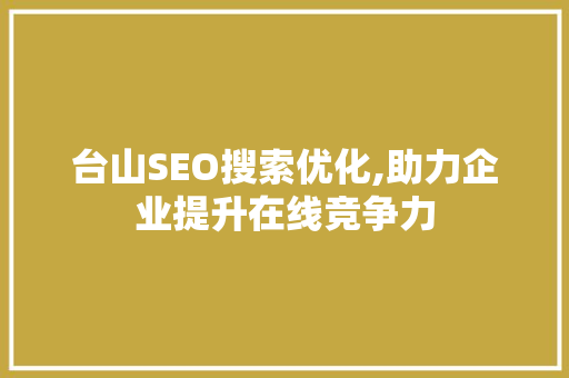 台山SEO搜索优化,助力企业提升在线竞争力