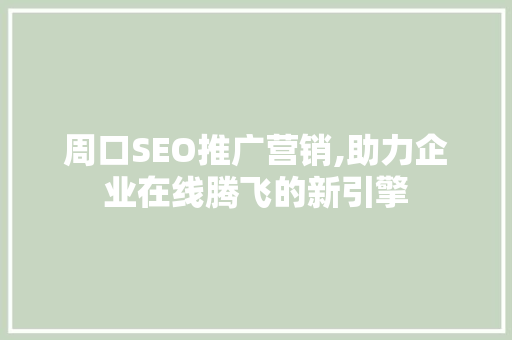 周口SEO推广营销,助力企业在线腾飞的新引擎