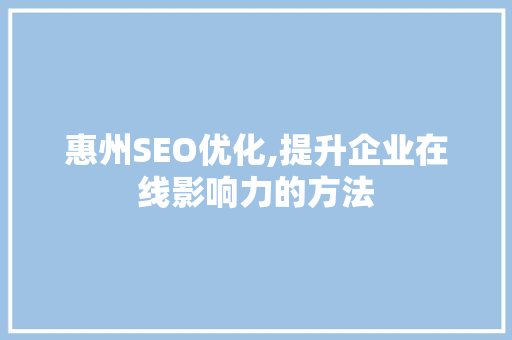 惠州SEO优化,提升企业在线影响力的方法