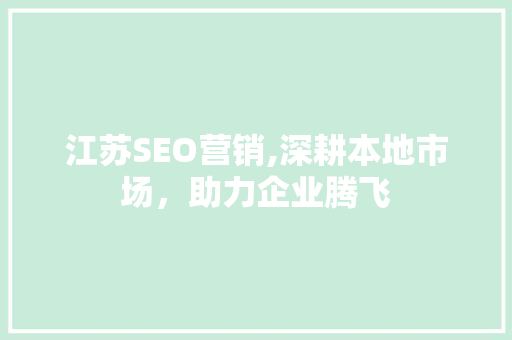 江苏SEO营销,深耕本地市场，助力企业腾飞