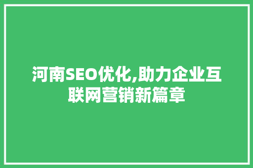 河南SEO优化,助力企业互联网营销新篇章