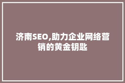 济南SEO,助力企业网络营销的黄金钥匙