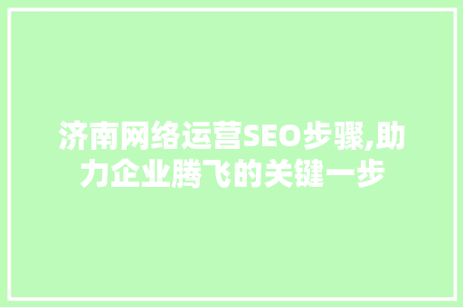 济南网络运营SEO步骤,助力企业腾飞的关键一步