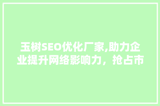 玉树SEO优化厂家,助力企业提升网络影响力，抢占市场先机