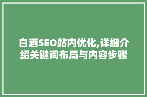 白酒SEO站内优化,详细介绍关键词布局与内容步骤