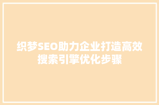 织梦SEO助力企业打造高效搜索引擎优化步骤