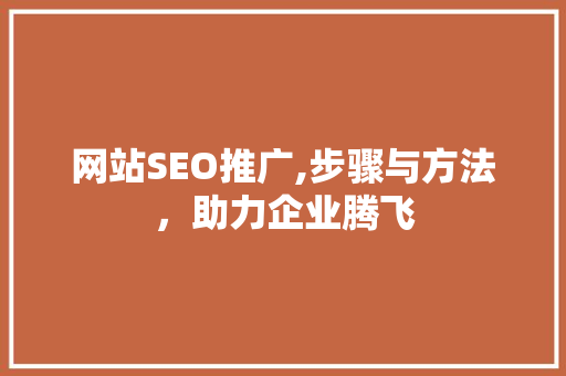 网站SEO推广,步骤与方法，助力企业腾飞