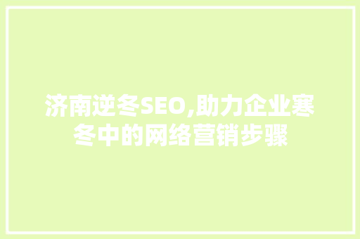 济南逆冬SEO,助力企业寒冬中的网络营销步骤