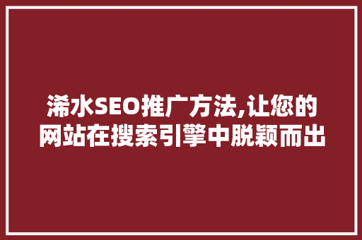 浠水SEO推广方法,让您的网站在搜索引擎中脱颖而出