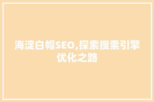 海淀白帽SEO,探索搜索引擎优化之路
