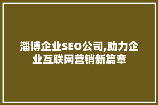 淄博企业SEO公司,助力企业互联网营销新篇章