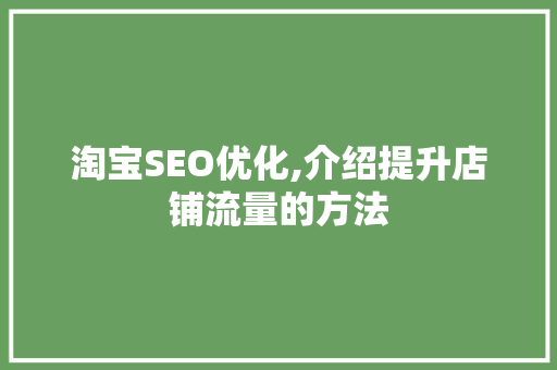 淘宝SEO优化,介绍提升店铺流量的方法