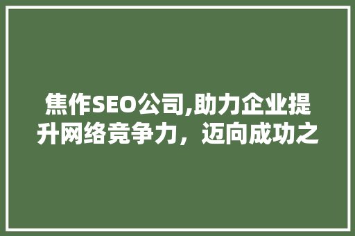 焦作SEO公司,助力企业提升网络竞争力，迈向成功之路