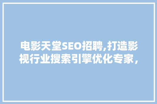电影天堂SEO招聘,打造影视行业搜索引擎优化专家，助力企业腾飞