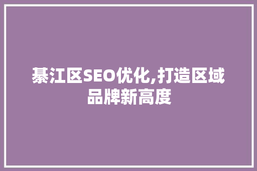 綦江区SEO优化,打造区域品牌新高度