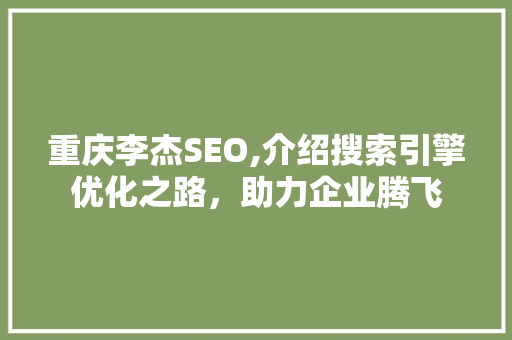 重庆李杰SEO,介绍搜索引擎优化之路，助力企业腾飞