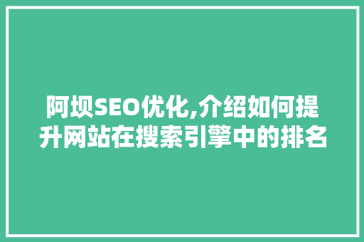 阿坝SEO优化,介绍如何提升网站在搜索引擎中的排名