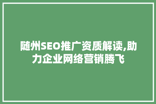 随州SEO推广资质解读,助力企业网络营销腾飞