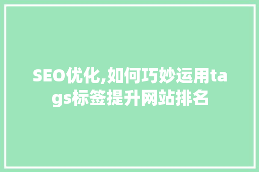 SEO优化,如何巧妙运用tags标签提升网站排名