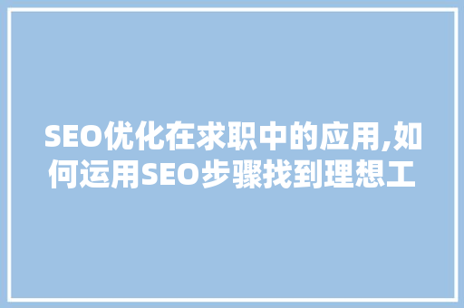 SEO优化在求职中的应用,如何运用SEO步骤找到理想工作