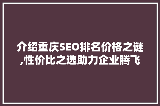 介绍重庆SEO排名价格之谜,性价比之选助力企业腾飞
