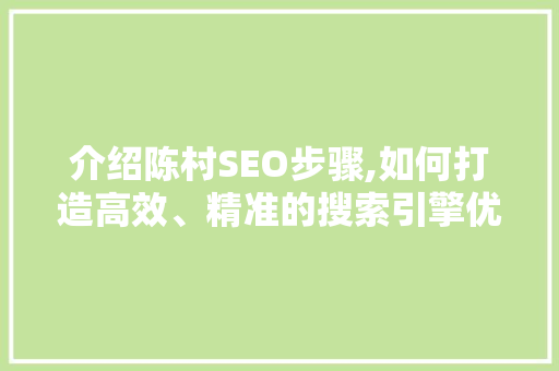 介绍陈村SEO步骤,如何打造高效、精准的搜索引擎优化方法  第1张