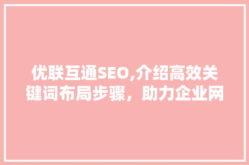 优联互通SEO,介绍高效关键词布局步骤，助力企业网站优化