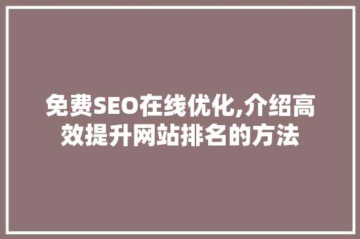 免费SEO在线优化,介绍高效提升网站排名的方法  第1张