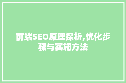 前端SEO原理探析,优化步骤与实施方法