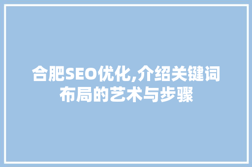 合肥SEO优化,介绍关键词布局的艺术与步骤