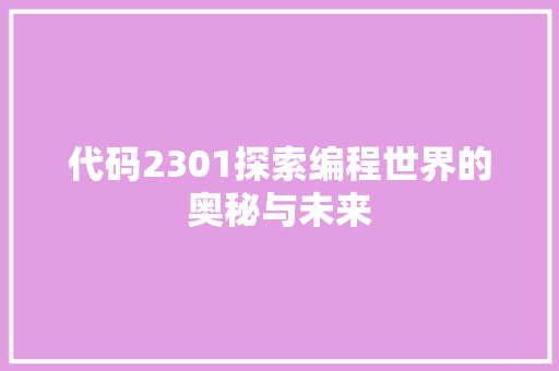 代码2301探索编程世界的奥秘与未来
