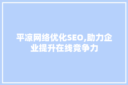 平凉网络优化SEO,助力企业提升在线竞争力  第1张