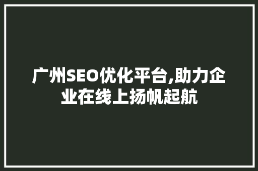 广州SEO优化平台,助力企业在线上扬帆起航  第1张