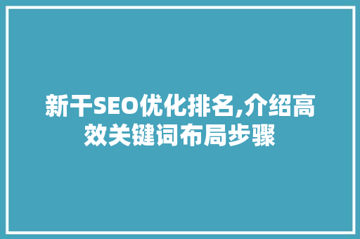 新干SEO优化排名,介绍高效关键词布局步骤