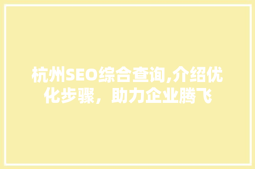 杭州SEO综合查询,介绍优化步骤，助力企业腾飞