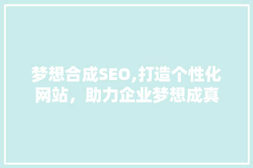 梦想合成SEO,打造个性化网站，助力企业梦想成真