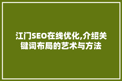 江门SEO在线优化,介绍关键词布局的艺术与方法