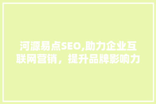 河源易点SEO,助力企业互联网营销，提升品牌影响力