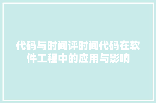 代码与时间评时间代码在软件工程中的应用与影响