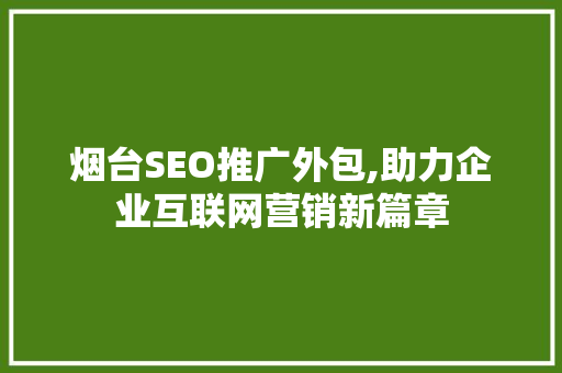 烟台SEO推广外包,助力企业互联网营销新篇章