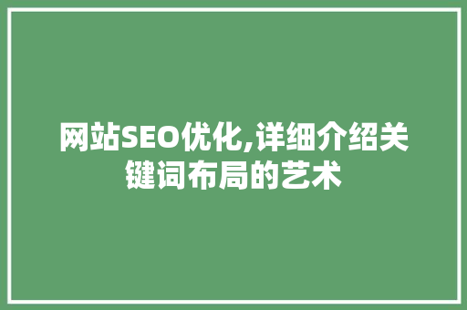 网站SEO优化,详细介绍关键词布局的艺术