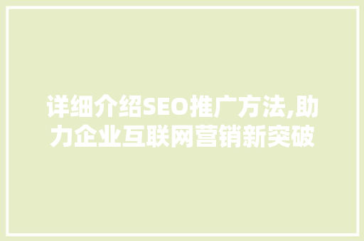 详细介绍SEO推广方法,助力企业互联网营销新突破