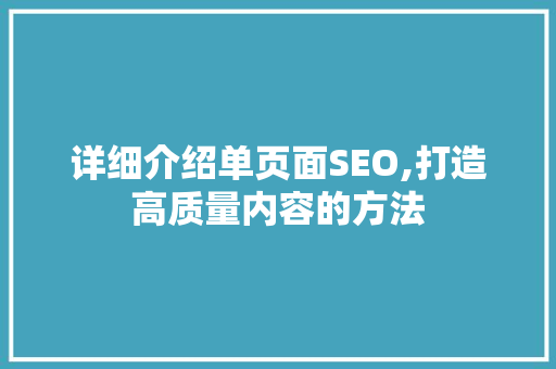 详细介绍单页面SEO,打造高质量内容的方法
