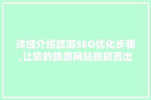 详细介绍旅游SEO优化步骤,让您的旅游网站脱颖而出